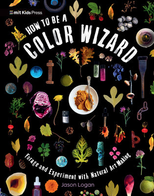 Cover Image for How to Be a Color Wizard: Forage and Experiment with Natural Art Making -- Jason Logan, Paperback