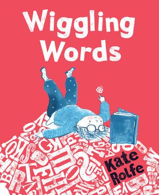 Cover Image for Wiggling Words: Loving Language with Dyslexia -- Kate Rolfe, Hardcover