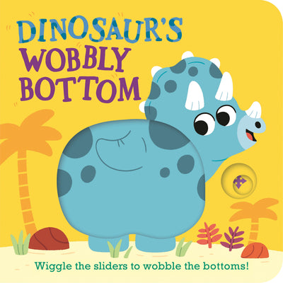 Cover Image for Dinosaur's Wobbly Bottom: (An Interactive Slider Book Full of Stomps, Dancing Wiggles, and Giggles for Babies and Toddlers) -- Kit Frost, Board Books