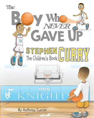 Cover Image for Stephen Curry: The Children's Book: The Boy Who Never Gave Up -- Anthony Curcio, Paperback