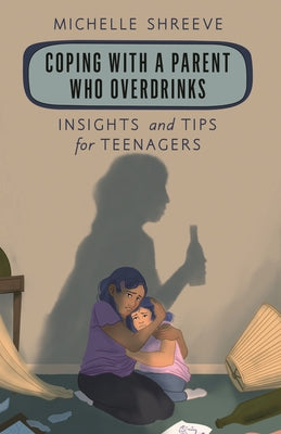 Cover Image for Coping with a Parent Who Overdrinks: Insights and Tips for Teenagers -- Michelle Shreeve, Paperback