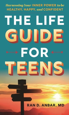 Cover Image for Life Guide for Teens: Harnessing Your Inner Power to be Healthy, Happy, and Confident -- Ran D. Anbar, Hardcover
