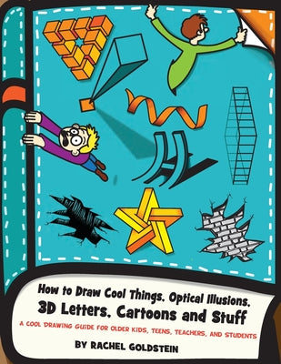 Cover Image for How to Draw Cool Things, Optical Illusions, 3D Letters, Cartoons and Stuff: A Cool Drawing Guide for Older Kids, Teens, Teachers, and Students -- Rachel a. Goldstein, Paperback