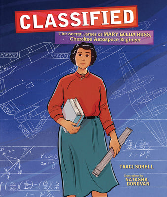 Cover Image for Classified: The Secret Career of Mary Golda Ross, Cherokee Aerospace Engineer -- Traci Sorell, Hardcover