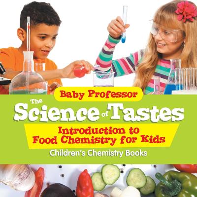 Cover Image for The Science of Tastes - Introduction to Food Chemistry for Kids Children's Chemistry Books -- Baby Professor, Paperback
