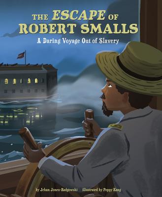 Cover Image for The Escape of Robert Smalls: A Daring Voyage Out of Slavery -- Jehan Jones-Radgowski, Hardcover