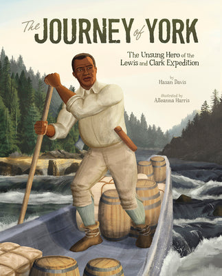 Cover Image for The Journey of York: The Unsung Hero of the Lewis and Clark Expedition -- Hasan Davis, Paperback