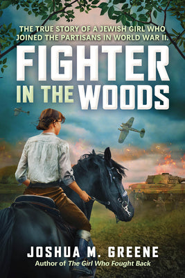 Cover Image for Fighter in the Woods: The True Story of a Jewish Girl Who Joined the Partisans in World War II -- Joshua M. Greene, Hardcover