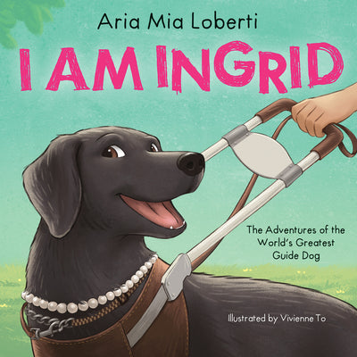 Cover Image for I Am Ingrid: The Adventures of the World's Greatest Guide Dog -- Aria Mia Loberti, Hardcover