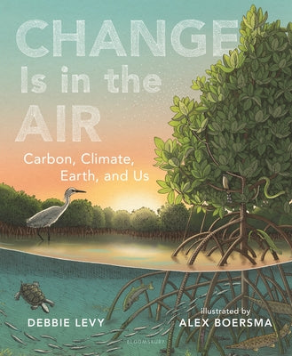 Change Is in the Air: Carbon, Climate, Earth, and Us -- Debbie Levy, Hardcover