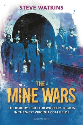 The Mine Wars: The Bloody Fight for Workers' Rights in the West Virginia Coalfields -- Steve Watkins, Hardcover