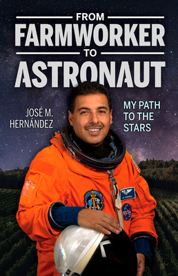 Cover Image for From Farmworker to Astronaut/de Campesino a Astronauta: My Path to the Stars/Mi Viaje a Las Estrellas -- Jose M. Hernandez, Paperback