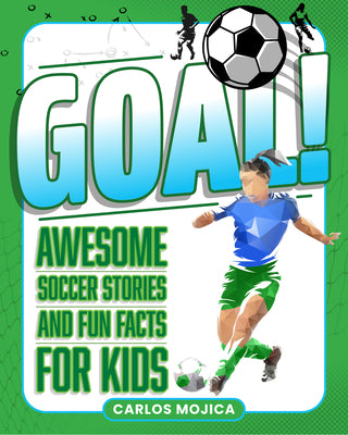 Cover Image for Goal!: Awesome Soccer Stories and Fun Facts for Kids -- Carlos Mojica, Hardcover