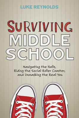 Cover Image for Surviving Middle School: Navigating the Halls, Riding the Social Roller Coaster, and Unmasking the Real You -- Luke Reynolds, Paperback