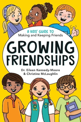 Cover Image for Growing Friendships: A Kids' Guide to Making and Keeping Friends -- Eileen Kennedy-Moore, Paperback
