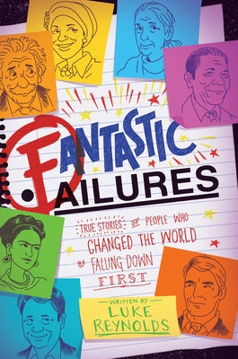 Cover Image for Fantastic Failures: True Stories of People Who Changed the World by Falling Down First -- Luke Reynolds, Paperback