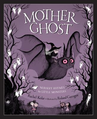 Cover Image for Mother Ghost: Nursery Rhymes for Little Monsters -- Rachel Kolar, Hardcover
