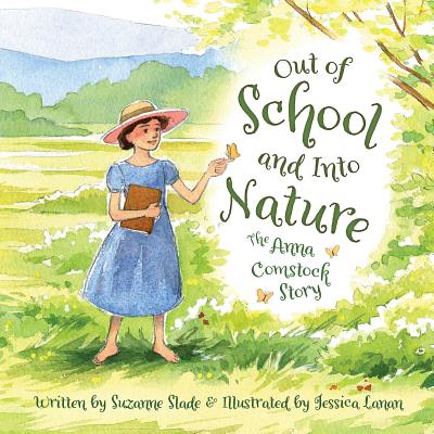 Out of School and Into Nature: The Anna Comstock Story -- Suzanne Slade, Hardcover