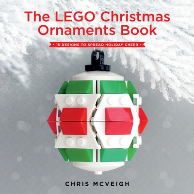 Cover Image for The Lego Christmas Ornaments Book: 15 Designs to Spread Holiday Cheer -- Chris McVeigh, Hardcover