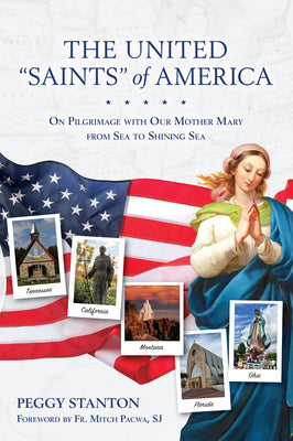 Cover Image for The United Saints of America: On Pilgrimage with Our Mother Mary from Sea to Shining Sea -- Peggy Stanton, Paperback