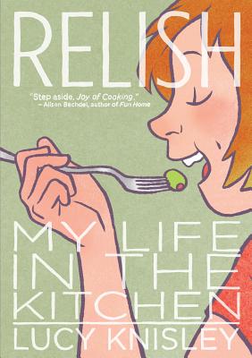 Cover Image for Relish: My Life in the Kitchen -- Lucy Knisley, Paperback