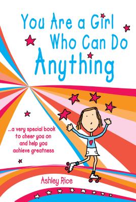 Cover Image for You Are a Girl Who Can Do Anything: A Very Special Book to Cheer You on and Help You Achieve Greatness -- Ashley Rice, Paperback