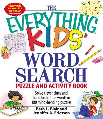 Cover Image for The Everything Kids' Word Search Puzzle and Activity Book: Solve Clever Clues and Hunt for Hidden Words in 100 Mind-Bending Puzzles -- Beth L. Blair, Paperback