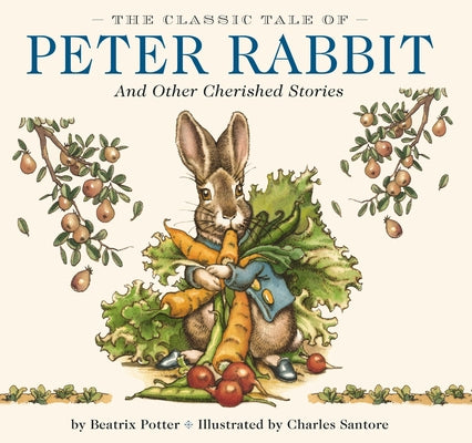 Cover Image for The Classic Tale of Peter Rabbit Hardcover: The Classic Edition by Acclaimed Illustrator, Charles Santore -- Beatrix Potter, Hardcover