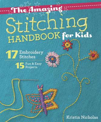 Cover Image for The Amazing Stitching Handbook for Kids: 17 Embroidery Stitches - 15 Fun & Easy Projects -- Kristin Nicholas, Paperback