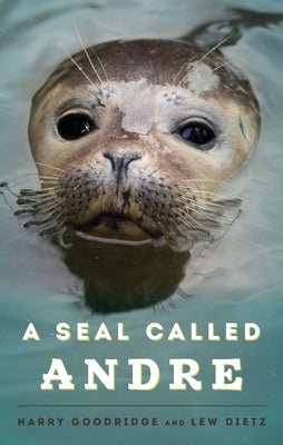 Cover Image for A Seal Called Andre: The Two Worlds of a Maine Harbor Seal -- Harry Goodridge, Paperback
