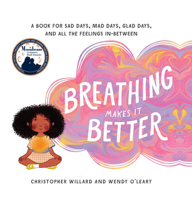 Cover Image for Breathing Makes It Better: A Book for Sad Days, Mad Days, Glad Days, and All the Feelings In-Between -- Christopher Willard, Hardcover