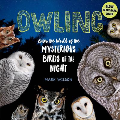 Cover Image for Owling: Enter the World of the Mysterious Birds of the Night -- Mark Wilson, Hardcover