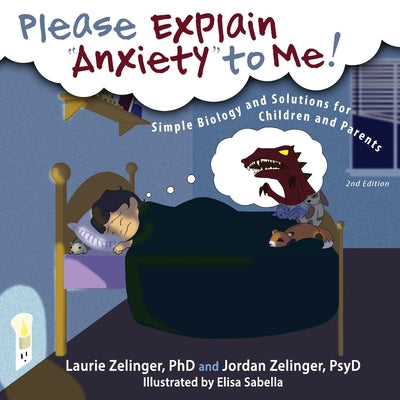 Cover Image for Please Explain Anxiety to Me!: Simple Biology and Solutions for Children and Parents, 2nd Edition -- Laurie E. Zelinger, Paperback