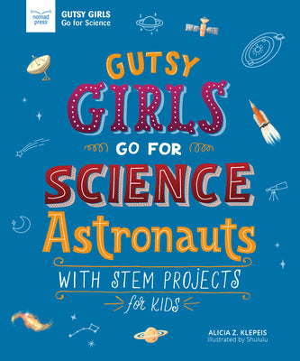 Cover Image for Gutsy Girls Go for Science: Astronauts: With STEM Projects for Kids -- Alicia Klepeis, Paperback