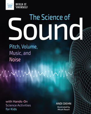 Cover Image for The Science of Sound: Pitch, Volume, Music, and Noise with Hands-On Science Activities for Kids -- Andi Diehn, Hardcover