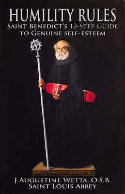 Cover Image for Humility Rules: Saint Benedict's Twelve-Step Guide to Genuine Self-Esteem -- J. Augustine Wetta, Paperback