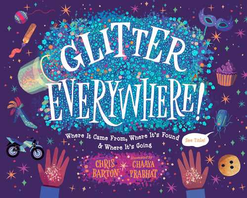 Cover Image for Glitter Everywhere!: Where It Came From, Where It's Found & Where It's Going -- Chris Barton, Hardcover