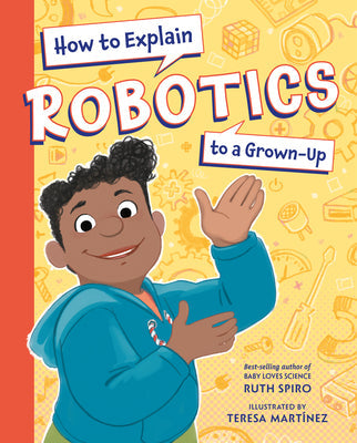 How to Explain Robotics to a Grown-Up -- Ruth Spiro, Hardcover