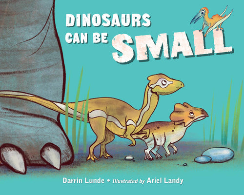 Dinosaurs Can Be Small -- Darrin Lunde, Hardcover