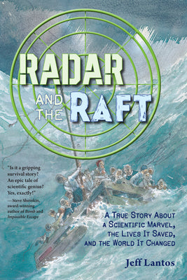 Radar and the Raft: A True Story about a Scientific Marvel, the Lives It Saved, and the World It Changed -- Jeff Lantos, Hardcover