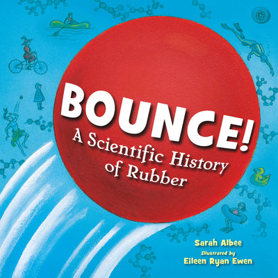 Cover Image for Bounce!: A Scientific History of Rubber -- Sarah Albee, Hardcover