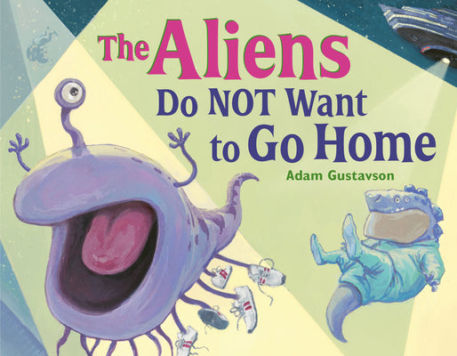 Cover Image for The Aliens Do Not Want to Go Home -- Adam Gustavson, Hardcover