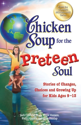 Cover Image for Chicken Soup for the Preteen Soul: Stories of Changes, Choices and Growing Up for Kids Ages 9-13 -- Jack Canfield, Paperback