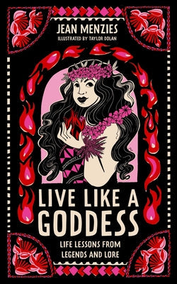 Live Like a Goddess: Life Lessons from Legends and Lore -- Jean Menzies, Hardcover