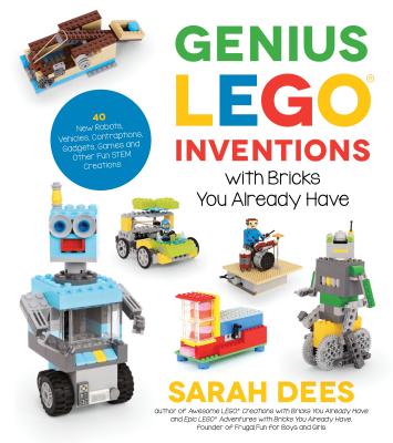 Cover Image for Genius Lego Inventions with Bricks You Already Have: 40+ New Robots, Vehicles, Contraptions, Gadgets, Games and Other Fun Stem Creations -- Sarah Dees, Paperback