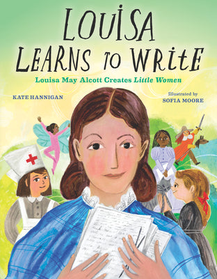 Cover Image for Louisa Learns to Write: Louisa May Alcott Creates Little Women -- Kate Hannigan, Hardcover
