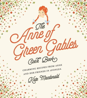 Cover Image for The Anne of Green Gables Cookbook: Charming Recipes from Anne and Her Friends in Avonlea -- Kate MacDonald, Hardcover