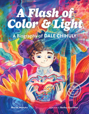A Flash of Color and Light: A Biography of Dale Chihuly -- Sharon Mentyka, Hardcover