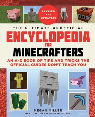 Cover Image for The Ultimate Unofficial Encyclopedia for Minecrafters (Revised and Updated 2023): An A-Z Book of Tips and Tricks the Official Guides Don't Teach You -- Megan Miller, Hardcover