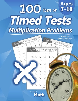 Cover Image for Humble Math - 100 Days of Timed Tests: Multiplication: Ages 8-10, Math Drills, Digits 0-12, Reproducible Practice Problems -- Humble Math, Paperback